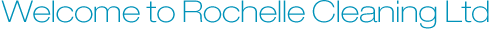 Welcome to Rochelle Cleaning Ltd Welcome to Rochelle Cleaning Ltd